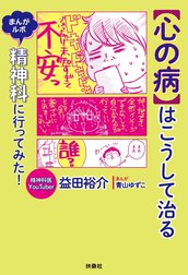 【心の病】はこうして治る　まんがルポ　精神科に行ってみた！