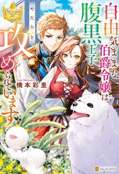 自由気ままな伯爵令嬢は、腹黒王子にやたらと攻められています