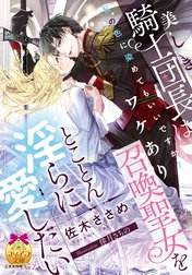 美しき騎士団長はワケあり召喚聖女をとことん淫らに愛したい