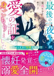 最後の一夜のはずが、愛の証を身ごもりました～トツキトオカの切愛夫婦事情～