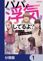 パパ、浮気してるよ？娘と二人でクズ夫を捨てます【分冊版】