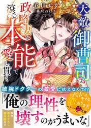 天敵御曹司は政略妻を滾る本能で愛し貫く