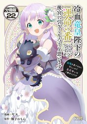 冷血竜皇陛下の「運命の番」らしいですが、後宮に引きこもろうと思います　～幼竜を愛でるのに忙しいので皇后争いはご勝手にどうぞ～　分冊版