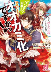 インテリ公爵さま、新婚いきなりオオカミ化ですかっ！