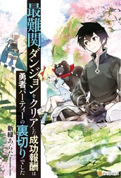 最難関ダンジョンをクリアした成功報酬は勇者パーティーの裏切りでした