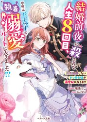 結婚前夜に殺されて人生８回目、今世は王太子の執着溺愛ルートに入りました!?～没落回避したいドン底令嬢が最愛妃になるまで～