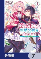 薬で幼くなったおかげで冷酷公爵様に拾われました ‐捨てられ聖女は錬金術師に戻ります‐【分冊版】