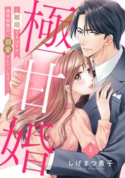 極甘婚 ～離婚するはずが、腹黒御曹司に溺愛されています!!～【単話売】