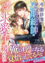 冷徹非情な次期総帥は初心な彼女に求愛の手を緩めない