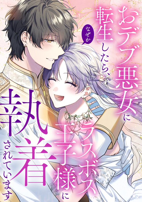 おデブ悪女に転生したら、なぜかラスボス王子様に執着されています