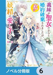 義妹が聖女だからと婚約破棄されましたが、私は妖精の愛し子です【ノベル分冊版】