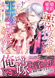 婚約破棄したい悪役令嬢ですがヤンデレ王太子に執愛されてます～甘すぎＲ展開なんて聞いてませんっ!!～