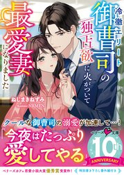 冷徹エリート御曹司の独占欲に火がついて最愛妻になりました