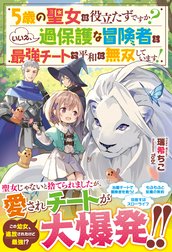 5歳の聖女は役立たずですか？ いいえ、過保護な冒険者と最強チートで平和に無双しています！【電子限定ＳＳ付き】