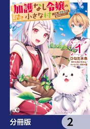 加護なし令嬢の小さな村 ～さあ、領地運営を始めましょう！～【分冊版】